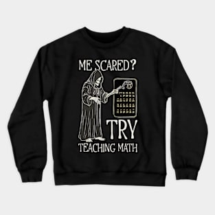 Halloween Math Teacher Shirt | Me Scared? Try Teaching Math Crewneck Sweatshirt